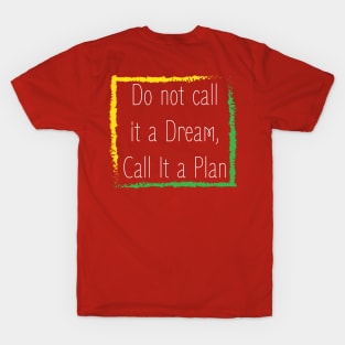 Motivational quote : Do not call it a dream call it a plan design T-Shirt